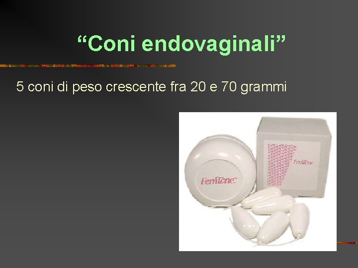 “Coni endovaginali” 5 coni di peso crescente fra 20 e 70 grammi 