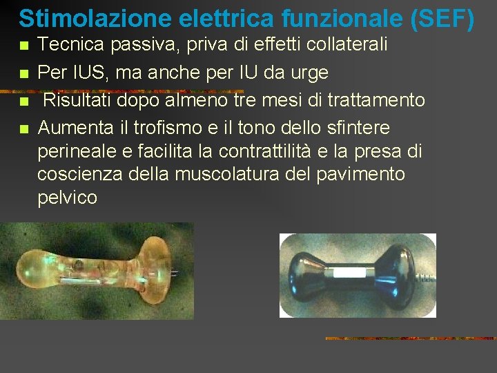 Stimolazione elettrica funzionale (SEF) n n Tecnica passiva, priva di effetti collaterali Per IUS,