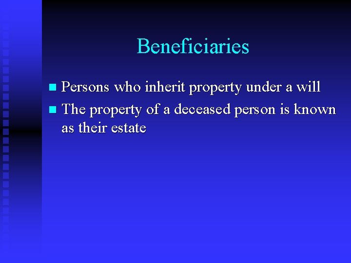 Beneficiaries Persons who inherit property under a will n The property of a deceased