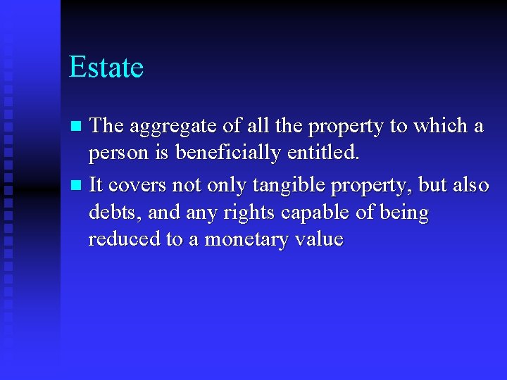 Estate The aggregate of all the property to which a person is beneficially entitled.