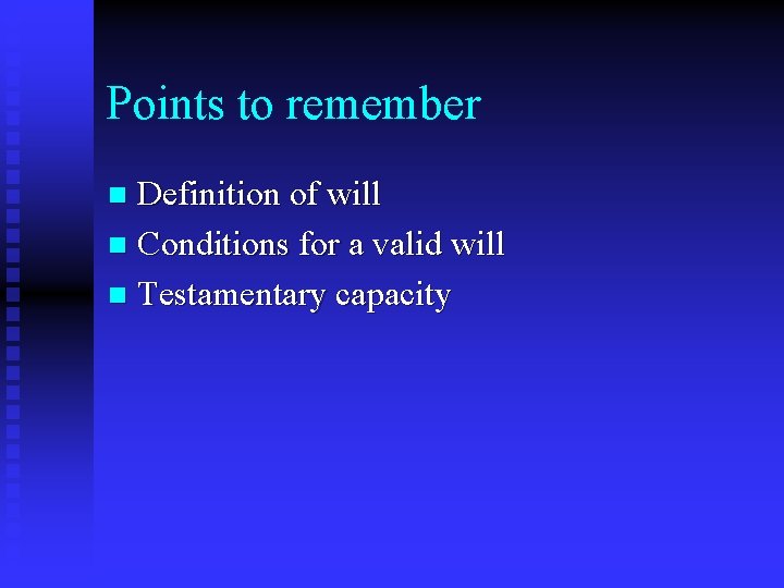 Points to remember Definition of will n Conditions for a valid will n Testamentary