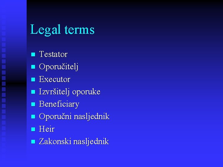 Legal terms n n n n Testator Oporučitelj Executor Izvršitelj oporuke Beneficiary Oporučni nasljednik