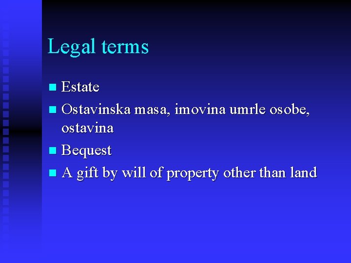 Legal terms Estate n Ostavinska masa, imovina umrle osobe, ostavina n Bequest n A