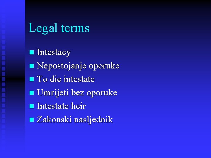 Legal terms Intestacy n Nepostojanje oporuke n To die intestate n Umrijeti bez oporuke