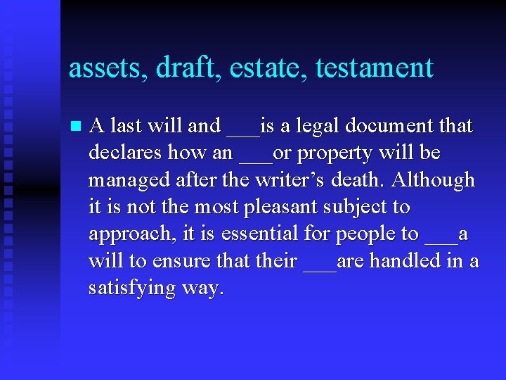 assets, draft, estate, testament n A last will and ___is a legal document that