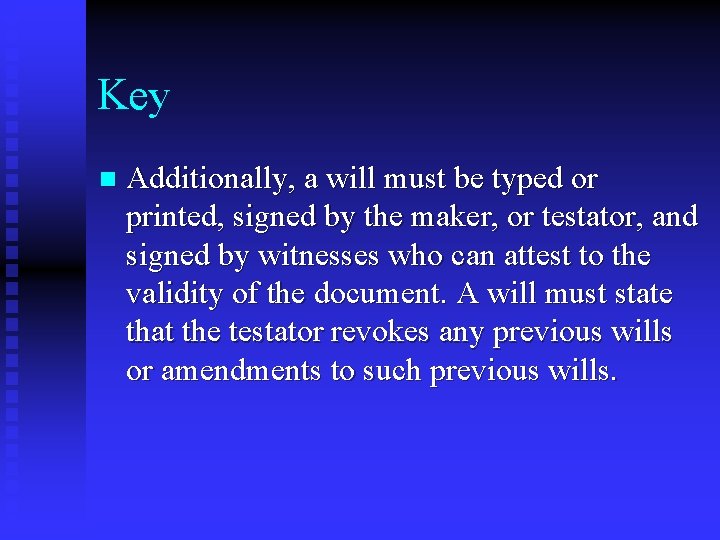 Key n Additionally, a will must be typed or printed, signed by the maker,