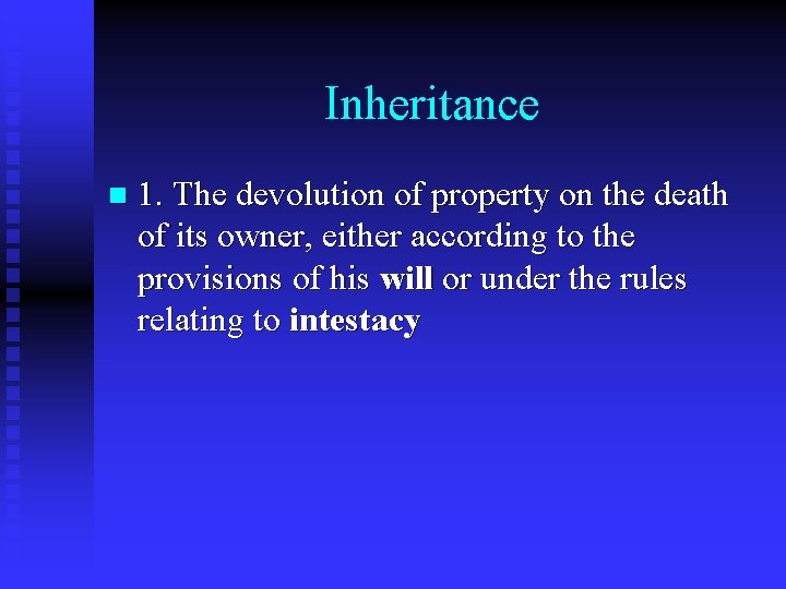 Inheritance n 1. The devolution of property on the death of its owner, either