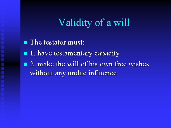 Validity of a will The testator must: n 1. have testamentary capacity n 2.