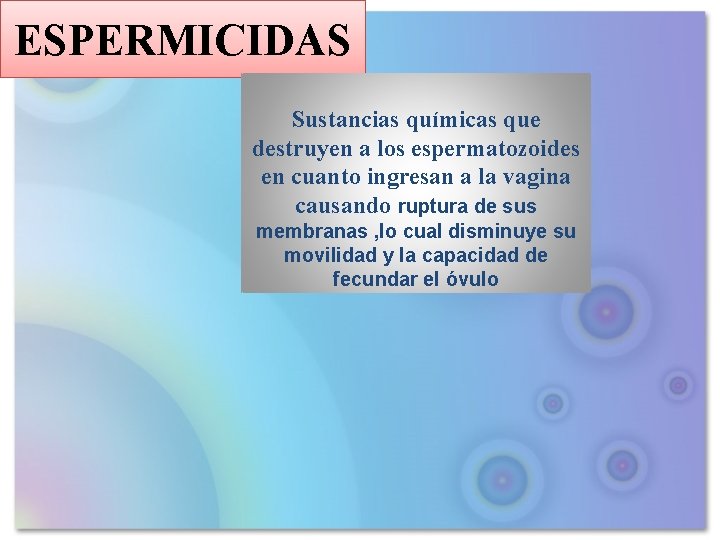 ESPERMICIDAS Sustancias químicas que destruyen a los espermatozoides en cuanto ingresan a la vagina