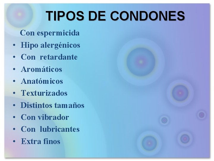 TIPOS DE CONDONES • • • Con espermicida Hipo alergénicos Con retardante Aromáticos Anatómicos