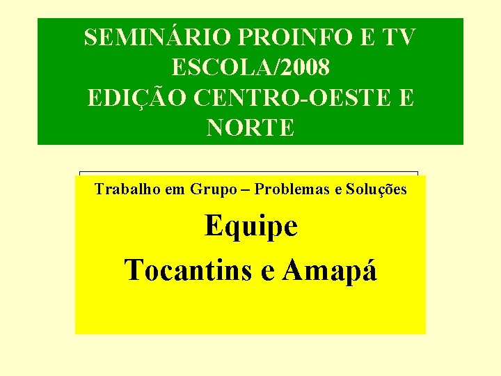 SEMINÁRIO PROINFO E TV ESCOLA/2008 EDIÇÃO CENTRO-OESTE E NORTE Trabalho em Grupo – Problemas