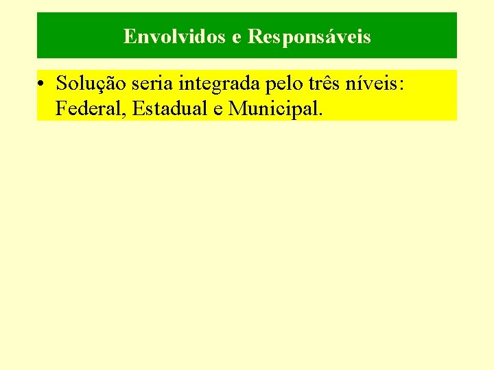 Envolvidos e Responsáveis • Solução seria integrada pelo três níveis: Federal, Estadual e Municipal.