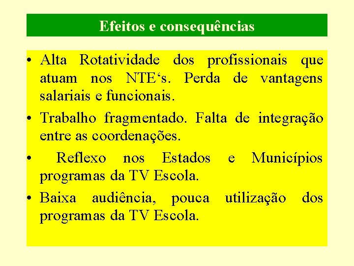 Efeitos e consequências • Alta Rotatividade dos profissionais que atuam nos NTE‘s. Perda de