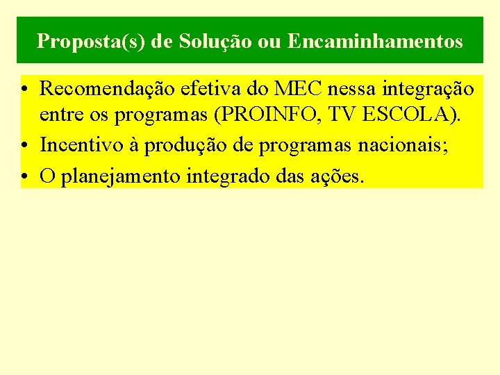 Proposta(s) de Solução ou Encaminhamentos • Recomendação efetiva do MEC nessa integração entre os