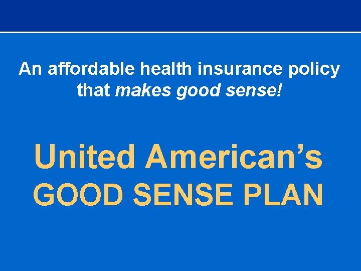 An affordable health insurance policy that makes good sense! United American’s GOOD SENSE PLAN