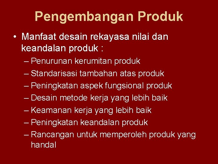 Pengembangan Produk • Manfaat desain rekayasa nilai dan keandalan produk : – Penurunan kerumitan