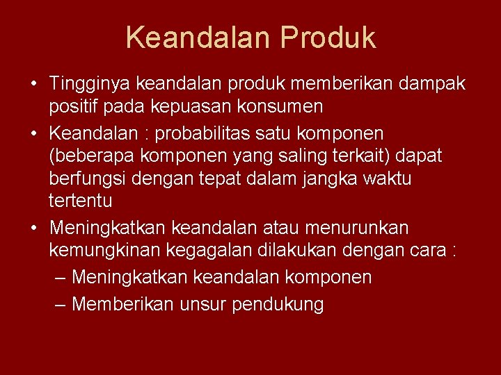 Keandalan Produk • Tingginya keandalan produk memberikan dampak positif pada kepuasan konsumen • Keandalan