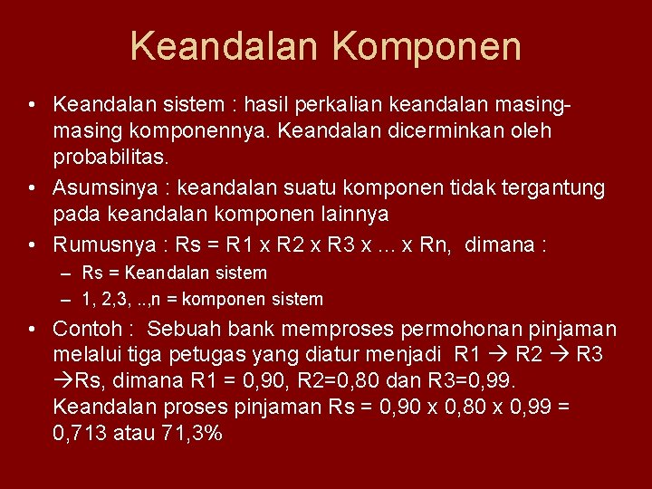 Keandalan Komponen • Keandalan sistem : hasil perkalian keandalan masing komponennya. Keandalan dicerminkan oleh