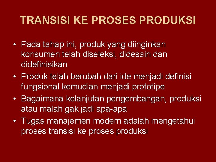 TRANSISI KE PROSES PRODUKSI • Pada tahap ini, produk yang diinginkan konsumen telah diseleksi,