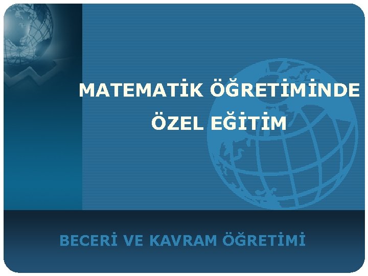 MATEMATİK ÖĞRETİMİNDE ÖZEL EĞİTİM BECERİ VE KAVRAM ÖĞRETİMİ 