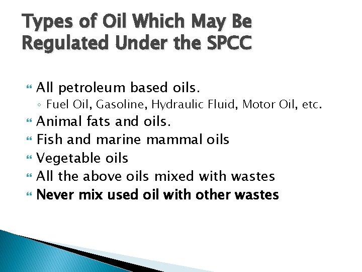 Types of Oil Which May Be Regulated Under the SPCC All petroleum based oils.