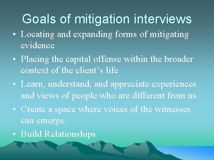 Goals of mitigation interviews • Locating and expanding forms of mitigating evidence • Placing
