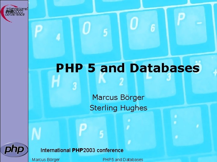 PHP 5 and Databases Marcus Börger Sterling Hughes International PHP 2003 conference Marcus Börger