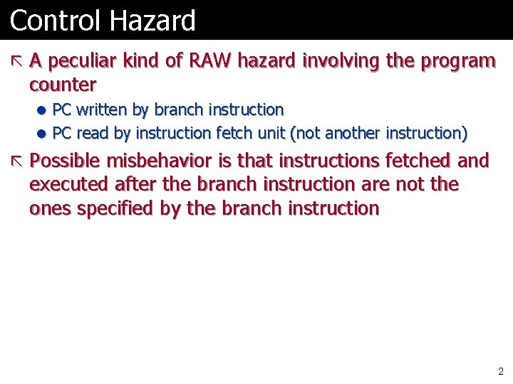 Control Hazard ã A peculiar kind of RAW hazard involving the program counter l