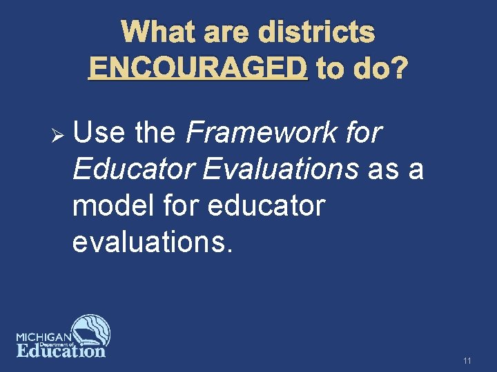 What are districts ENCOURAGED to do? Ø Use the Framework for Educator Evaluations as
