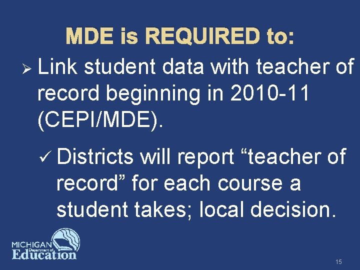 MDE is REQUIRED to: Ø Link student data with teacher of record beginning in