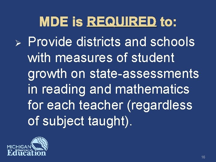MDE is REQUIRED to: Ø Provide districts and schools with measures of student growth