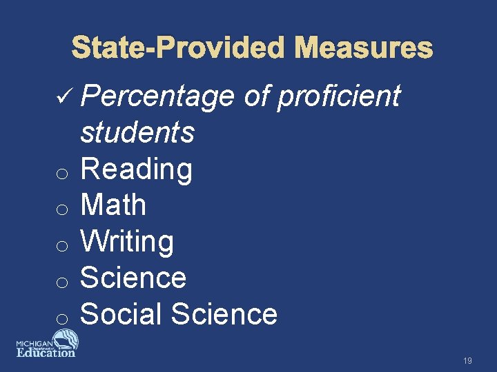 State-Provided Measures ü Percentage o o of proficient students Reading Math Writing Science Social