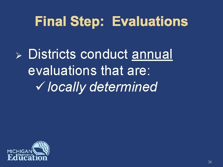 Final Step: Evaluations Ø Districts conduct annual evaluations that are: ü locally determined 34