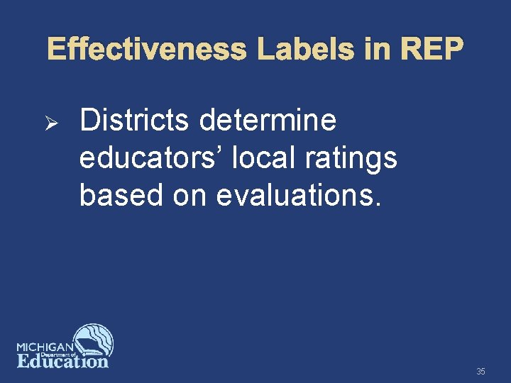 Effectiveness Labels in REP Ø Districts determine educators’ local ratings based on evaluations. 35