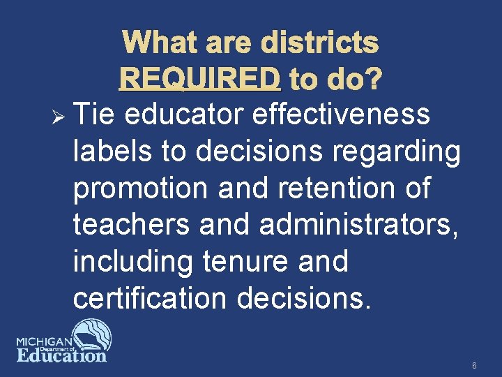 What are districts REQUIRED to do? Ø Tie educator effectiveness labels to decisions regarding