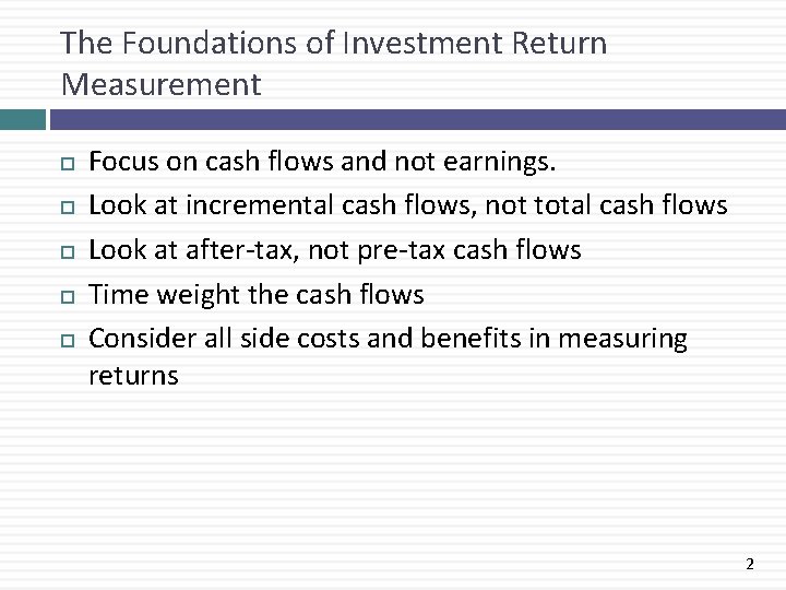 The Foundations of Investment Return Measurement Focus on cash flows and not earnings. Look