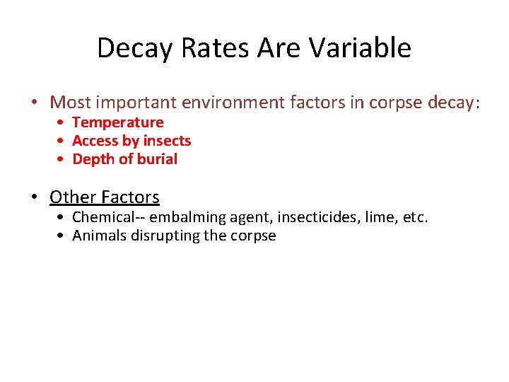 Decay Rates Are Variable • Most important environment factors in corpse decay: • Temperature