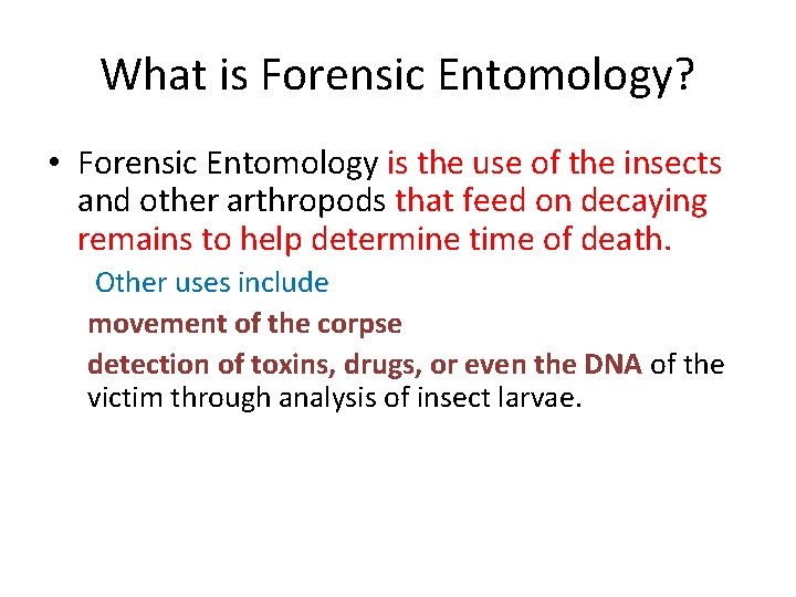 What is Forensic Entomology? • Forensic Entomology is the use of the insects and