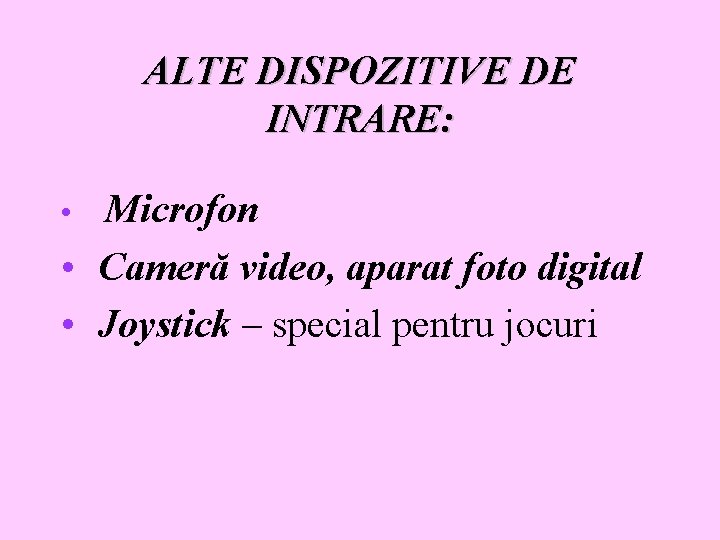 ALTE DISPOZITIVE DE INTRARE: Microfon • Cameră video, aparat foto digital • Joystick –