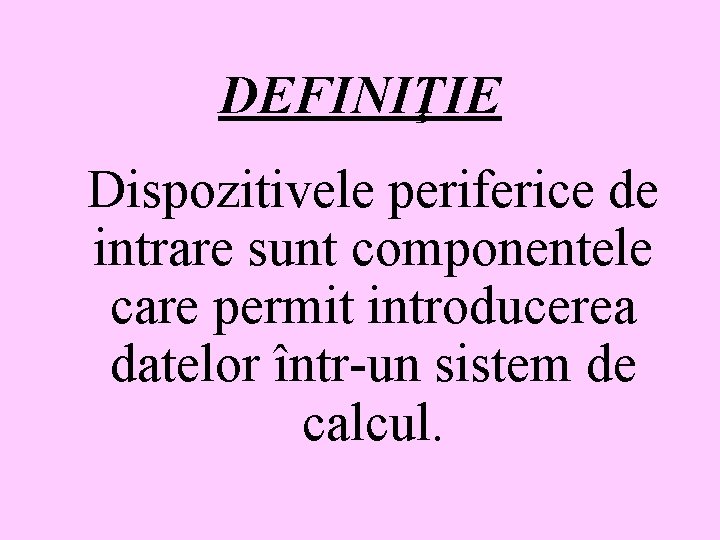 DEFINIŢIE Dispozitivele periferice de intrare sunt componentele care permit introducerea datelor într-un sistem de