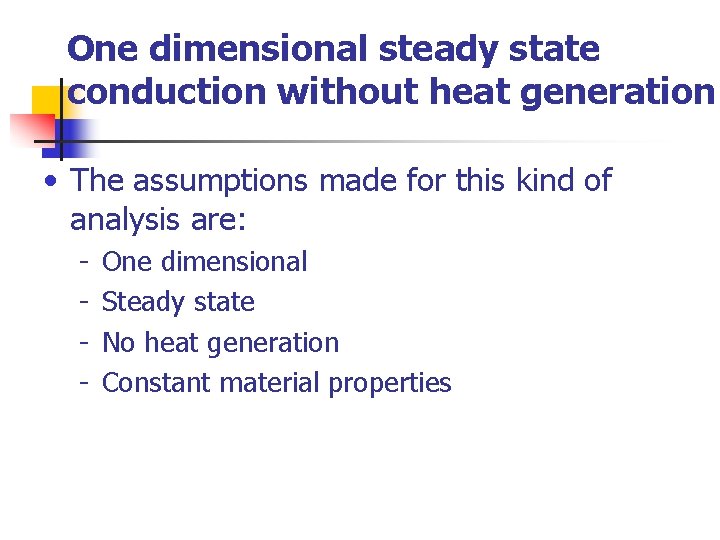 One dimensional steady state conduction without heat generation • The assumptions made for this