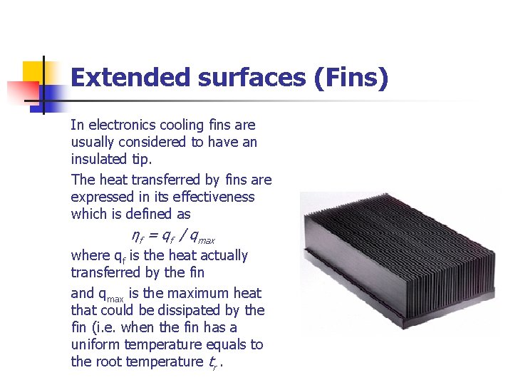 Extended surfaces (Fins) In electronics cooling fins are usually considered to have an insulated