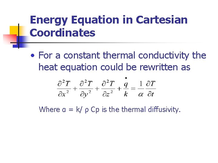 Energy Equation in Cartesian Coordinates • For a constant thermal conductivity the heat equation