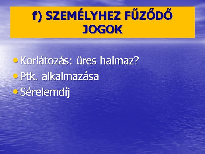 f) SZEMÉLYHEZ FŰZŐDŐ JOGOK • Korlátozás: üres halmaz? • Ptk. alkalmazása • Sérelemdíj 