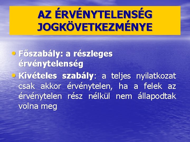 AZ ÉRVÉNYTELENSÉG JOGKÖVETKEZMÉNYE • Főszabály: a részleges érvénytelenség • Kivételes szabály: a teljes nyilatkozat
