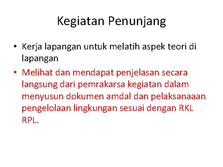 Kegiatan Penunjang • Kerja lapangan untuk melatih aspek teori di lapangan • Melihat dan