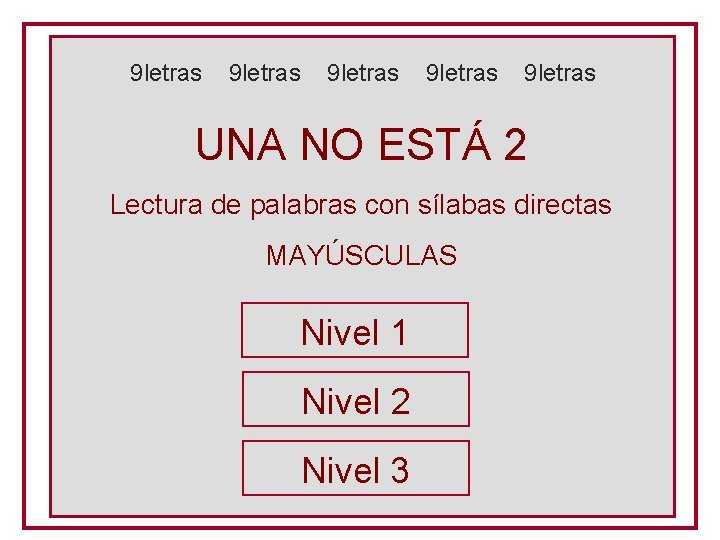 9 letras 9 letras UNA NO ESTÁ 2 Lectura de palabras con sílabas directas