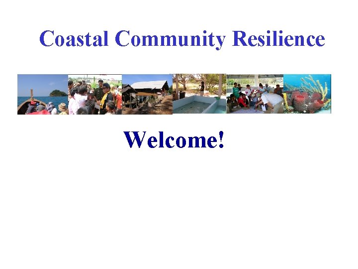 Coastal Community Resilience Welcome! 