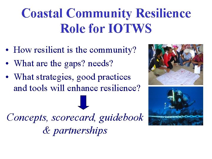 Coastal Community Resilience Role for IOTWS • How resilient is the community? • What