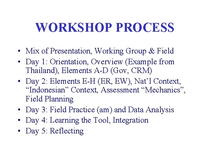 WORKSHOP PROCESS • Mix of Presentation, Working Group & Field • Day 1: Orientation,